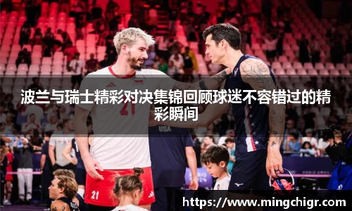波兰与瑞士精彩对决集锦回顾球迷不容错过的精彩瞬间