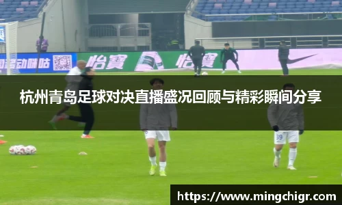 杭州青岛足球对决直播盛况回顾与精彩瞬间分享