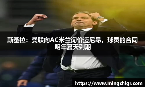 斯基拉：曼联向AC米兰询价迈尼昂，球员的合同明年夏天到期