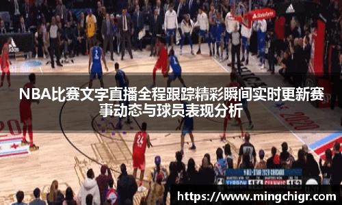 NBA比赛文字直播全程跟踪精彩瞬间实时更新赛事动态与球员表现分析
