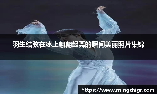羽生结弦在冰上翩翩起舞的瞬间美丽照片集锦