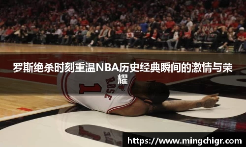罗斯绝杀时刻重温NBA历史经典瞬间的激情与荣耀