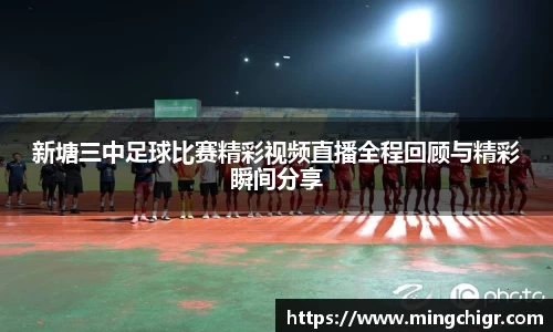新塘三中足球比赛精彩视频直播全程回顾与精彩瞬间分享