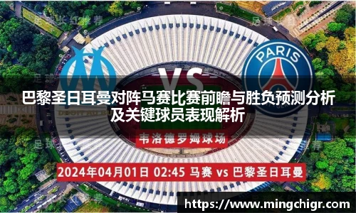 巴黎圣日耳曼对阵马赛比赛前瞻与胜负预测分析及关键球员表现解析