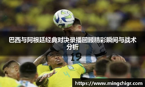 巴西与阿根廷经典对决录播回顾精彩瞬间与战术分析